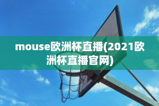 mouse欧洲杯直播(2021欧洲杯直播官网)