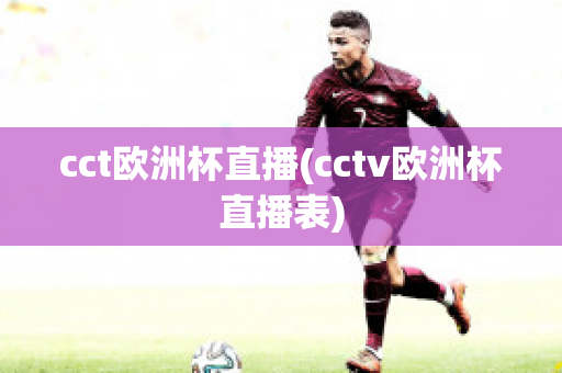 cct欧洲杯直播(cctv欧洲杯直播表)