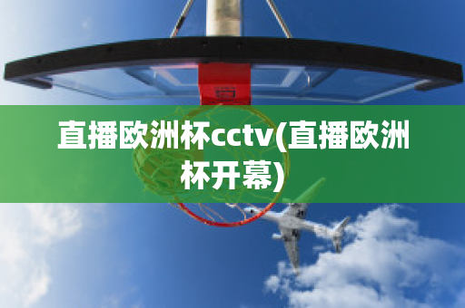 直播欧洲杯cctv(直播欧洲杯开幕)