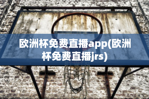 欧洲杯免费直播app(欧洲杯免费直播jrs)