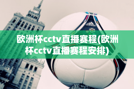 欧洲杯cctv直播赛程(欧洲杯cctv直播赛程安排)