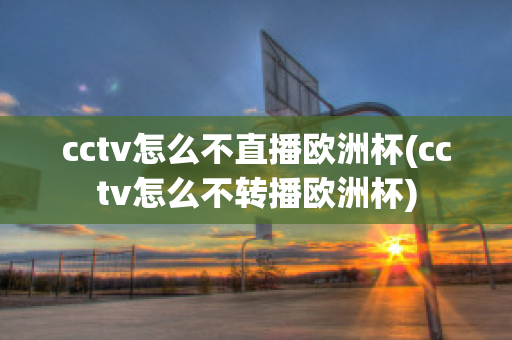 cctv怎么不直播欧洲杯(cctv怎么不转播欧洲杯)