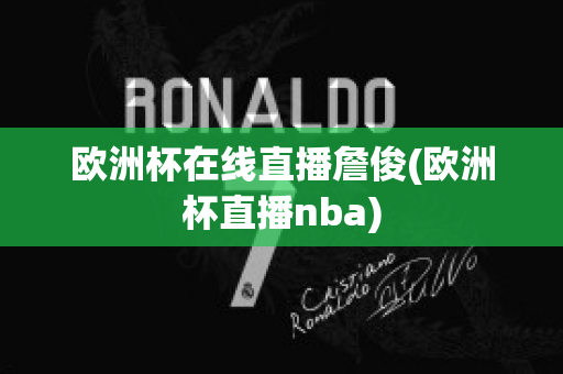 欧洲杯在线直播詹俊(欧洲杯直播nba)