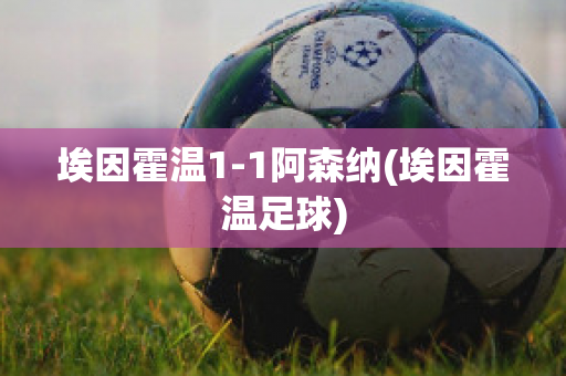 埃因霍温1-1阿森纳(埃因霍温足球)