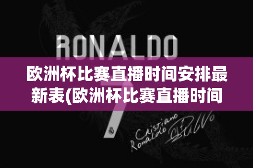 欧洲杯比赛直播时间安排最新表(欧洲杯比赛直播时间安排最新表格图片)