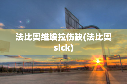 法比奥维埃拉伤缺(法比奥sick)