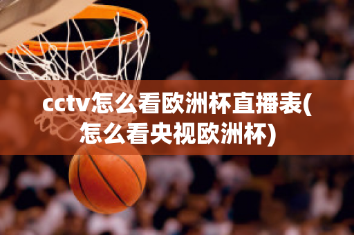 cctv怎么看欧洲杯直播表(怎么看央视欧洲杯)