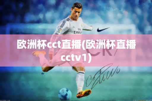 欧洲杯cct直播(欧洲杯直播cctv1)