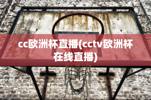 cc欧洲杯直播(cctv欧洲杯在线直播)